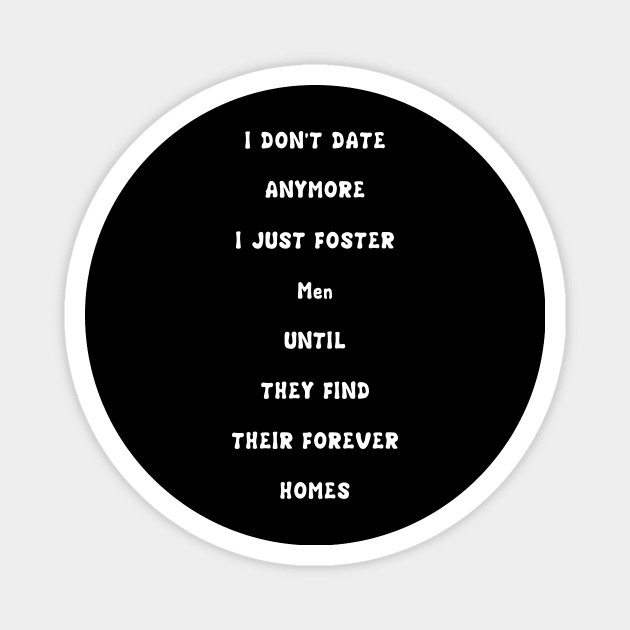 I Don't Date Anymore I Just Foster Men Until They Find Their Forever Homes Magnet by issambak